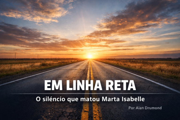 EM LINHA RETA - O silêncio que matou Marta Isabelle - Por Alan Drumond 7 EM LINHA RETA - O silêncio que matou Marta Isabelle - Por Alan Drumond